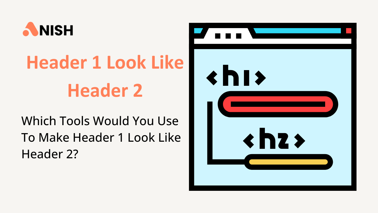 Which Tools Would You Use To Make Header 1 Look Like Header 2